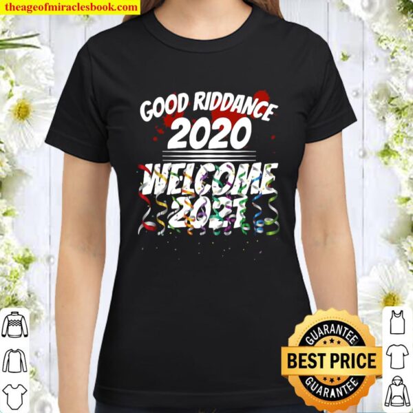 Good Riddance 2020 Welcome 2021 Happy New Year Funny Classic Women T-Shirt