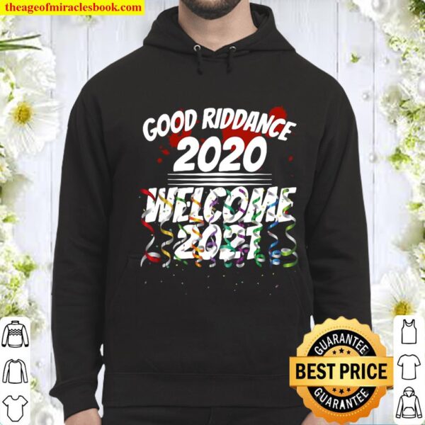 Good Riddance 2020 Welcome 2021 Happy New Year Funny Hoodie