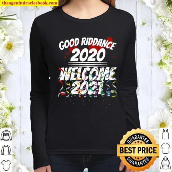 Good Riddance 2020 Welcome 2021 Happy New Year Funny Women Long Sleeved