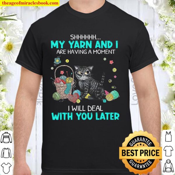 Grumpy Cat Shh My Yarn And I Are Having A Moment I Will Deal With You  Shirt