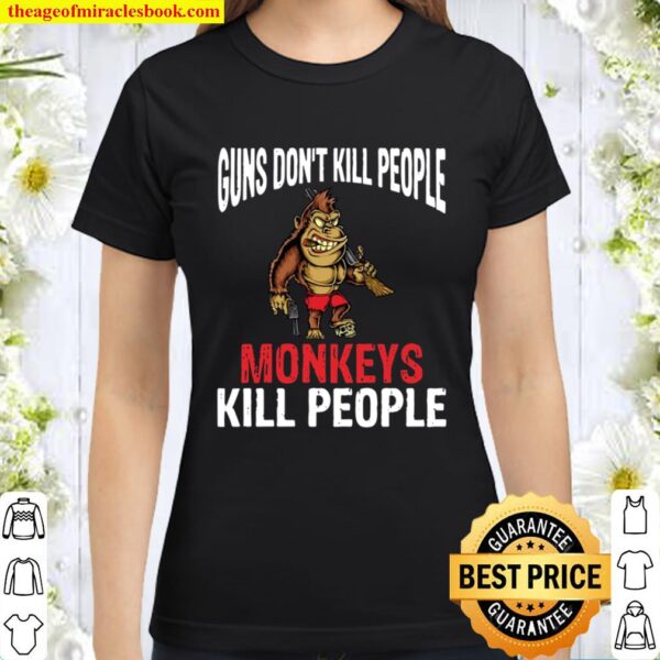 Guns Don’t Kill People Monkeys Kill People Classic Women T-Shirt