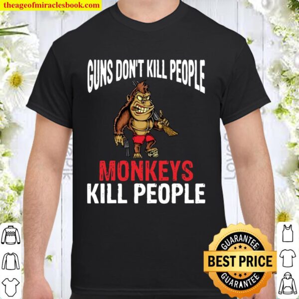 Guns Don’t Kill People Monkeys Kill People Shirt