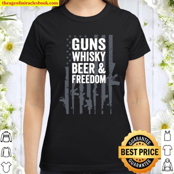 Guns Whisky Beer And Freedom - Funny USA Drinking ON BACK Classic Women T-Shirt