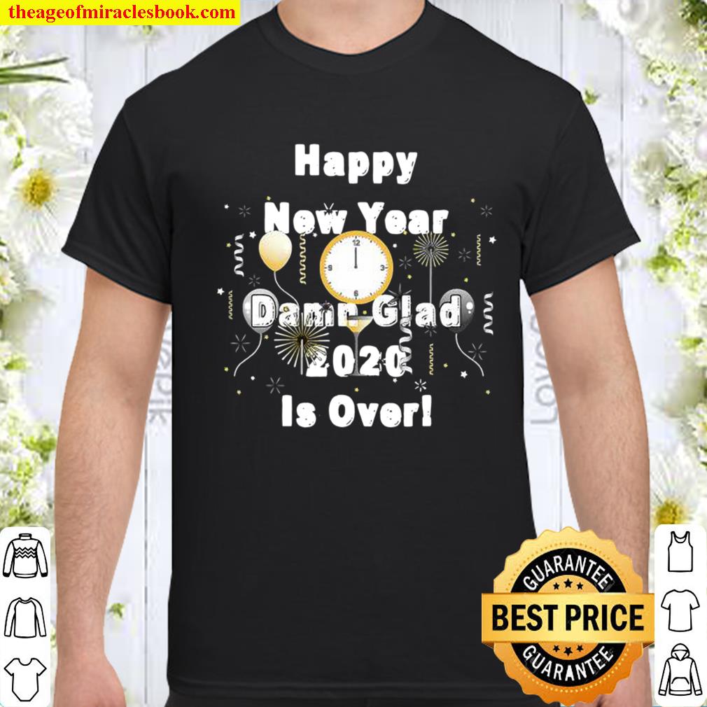 Happy New Year Damn Glad 2020 Is Over Funny 2020 Year End Shirt22.99