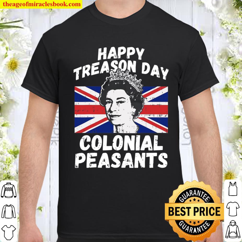 Happy Treason Day Colonial Peasants Usa 4Th Of July Uk Queen Shirt