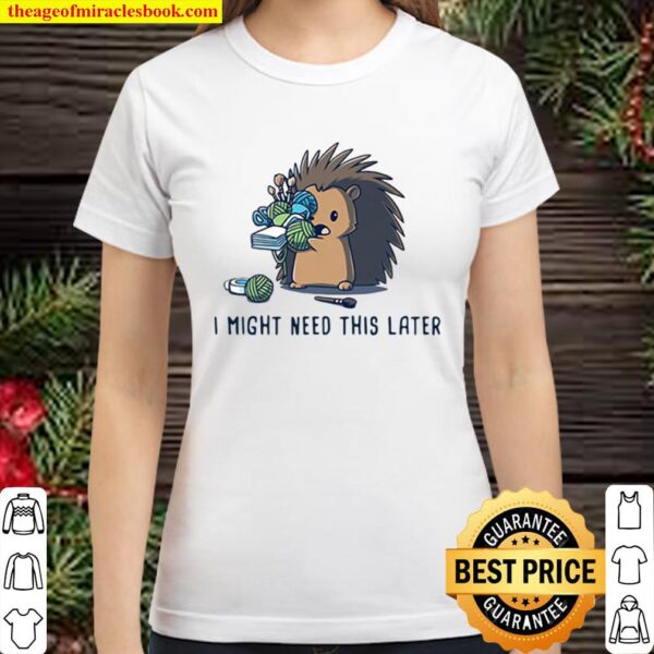 Hedgehog I Might Need This Later Classic Women T-Shirt