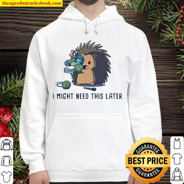 Hedgehog I Might Need This Later Hoodie
