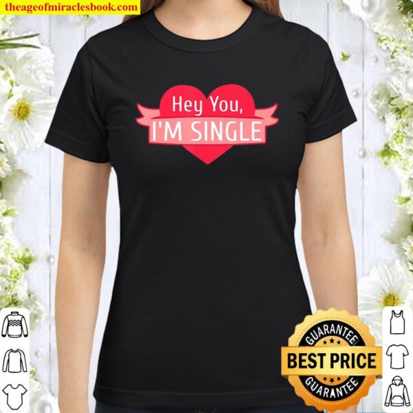 Hey You I’m Single For Single Valentine’s Day Classic Women T-Shirt