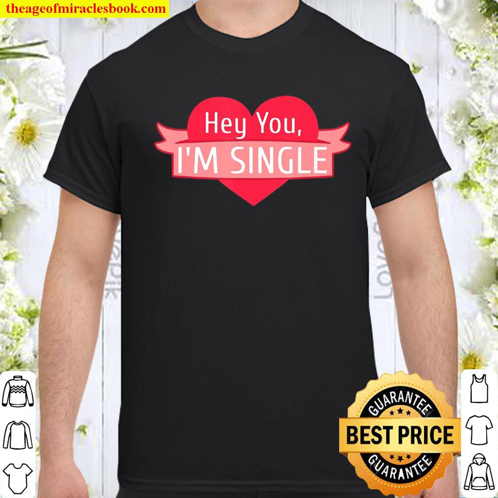 Hey You I’m Single For Single Valentine’s Day Shirt
