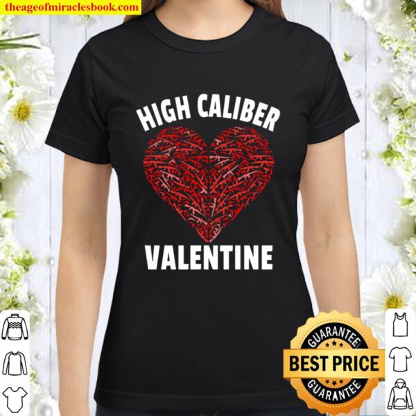 High Caliber Valentine Quote - 2nd Amendment Valentine_s Day Classic Women T-Shirt