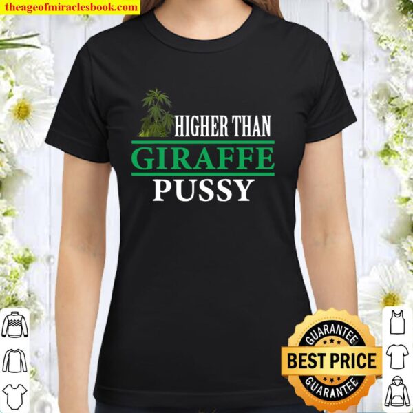 Higher Than Giraffe Pussy Marijuana Plant Funny Weed Lovers Classic Women T-Shirt