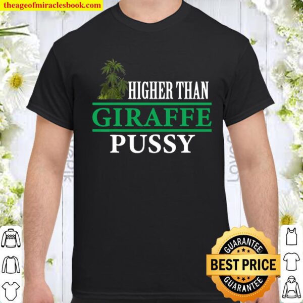 Higher Than Giraffe Pussy Marijuana Plant Funny Weed Lovers Shirt