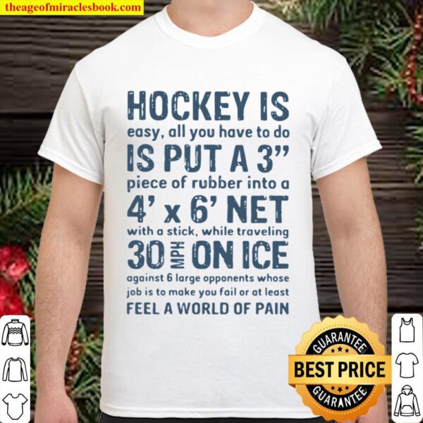 Hockey Is Easy All You Have To Do Is Put A3 Piece Of Rubber Into A 4 X Shirt