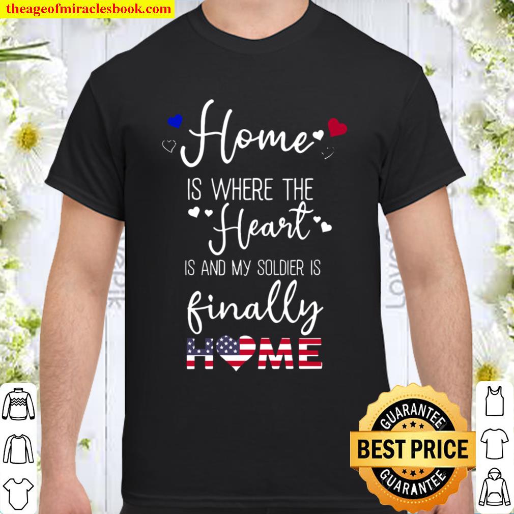 Home Is Where The Heart Is And My Soldier Is Finally Home new Shirt, Hoodie, Long Sleeved, SweatShirt