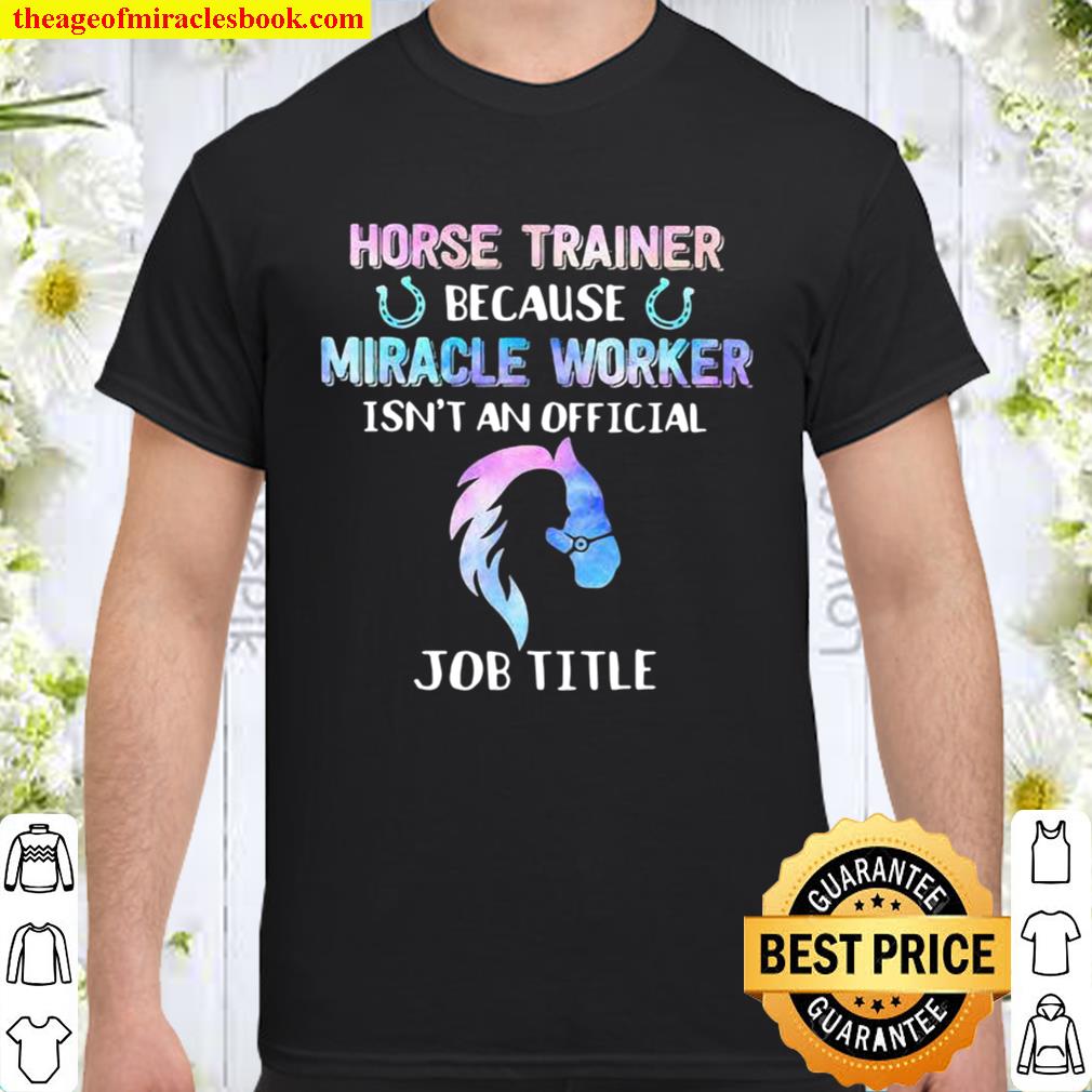 Horse Trainer Because Miracle Worker Isn’t An Official hot Shirt, Hoodie, Long Sleeved, SweatShirt