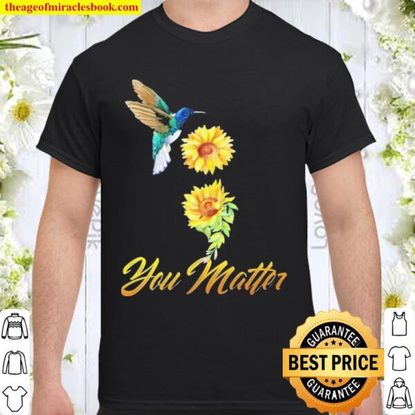 Humming bird Sunflower You Matter Suicide Prevention Shirt
