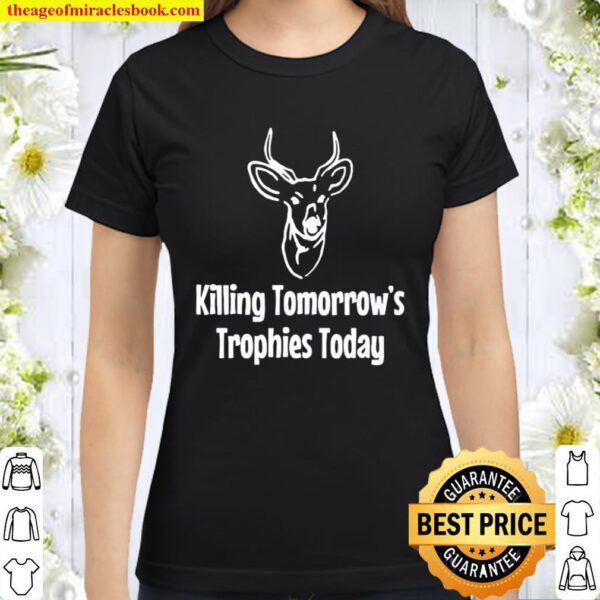 Hunting Killing tomorrow’s trophies today vintage Classic Women T-Shirt