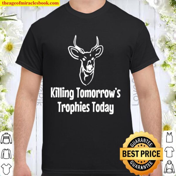 Hunting Killing tomorrow’s trophies today vintage Shirt