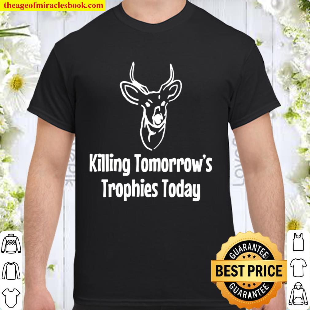 Hunting Killing tomorrow’s trophies today vintage hot Shirt, Hoodie, Long Sleeved, SweatShirt