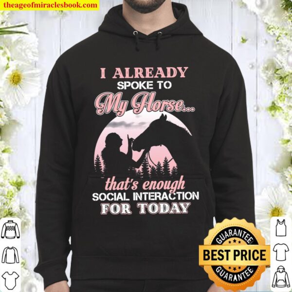 I Already Spoke To My Horse That_s Enough Social Interaction For Today Hoodie