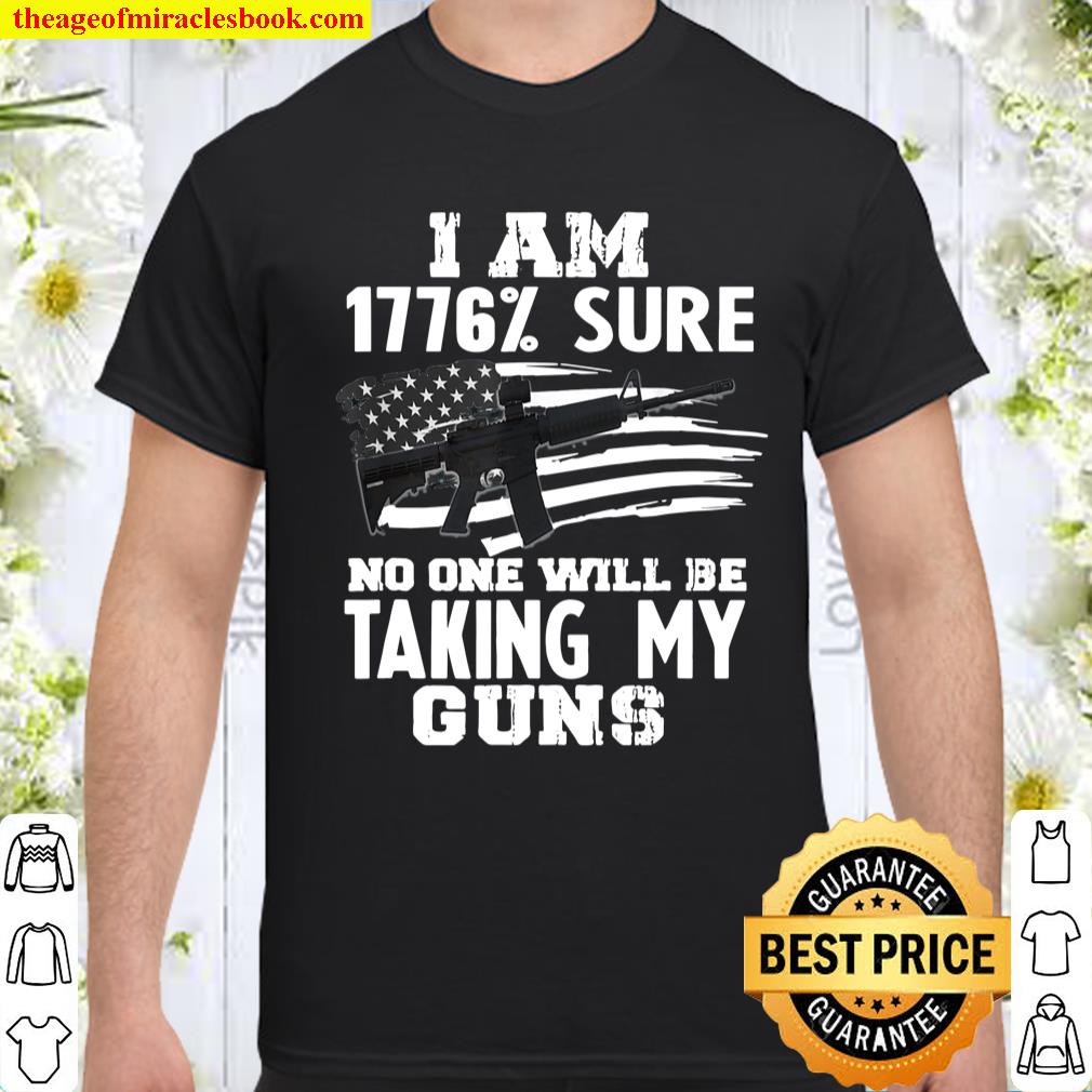 I Am 1776 % Sure No One Will Be Taking My Guns Gift T-Shirt