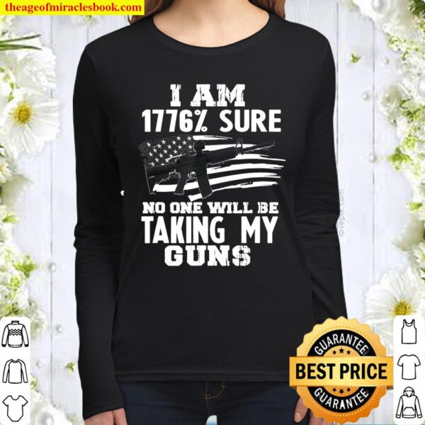 I Am 1776 _ Sure No One Will Be Taking My Guns Gift Women Long Sleeved