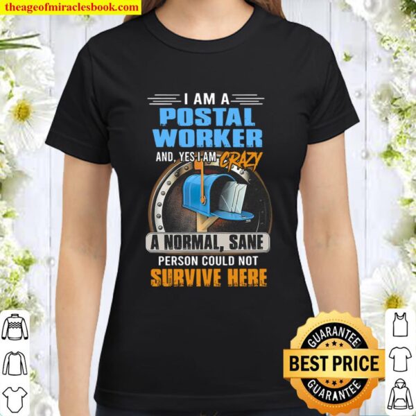 I Am A Postal Worker And Yes I_m Crazy A Normal Sane Person Could Not Classic Women T-Shirt