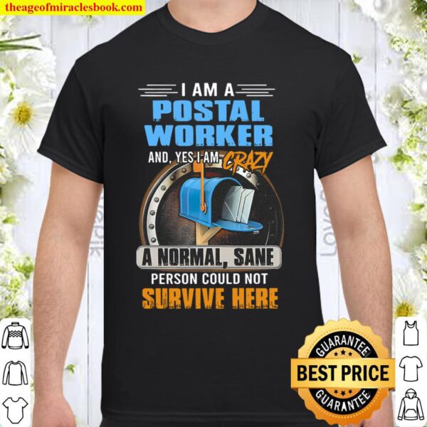 I Am A Postal Worker And Yes I_m Crazy A Normal Sane Person Could Not Shirt
