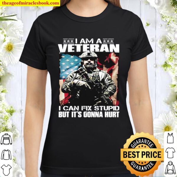 I Am A Veteran I Can Fix Stupid But It’s Gonna Hurt Soldier American F Classic Women T-Shirt