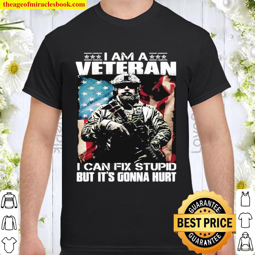 I Am A Veteran I Can Fix Stupid But It’s Gonna Hurt Soldier American F Shirt