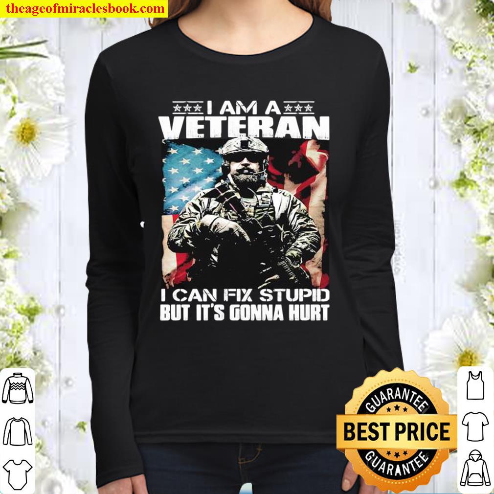 I Am A Veteran I Can Fix Stupid But It’s Gonna Hurt Soldier American F Women Long Sleeved