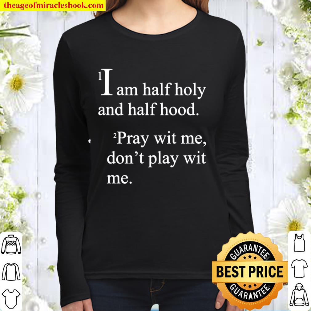 I Am Half Holy And Half Hood Pray Wit Me Don T Play Wit Me New Shirt Hoodie Long Sleeved Sweatshirt