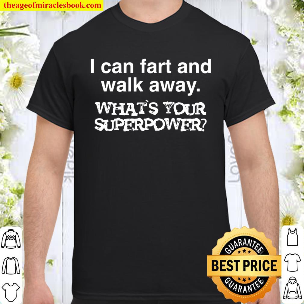 I Can Fart And Walk Away – What’s Your Superpower Funny T-Shirt