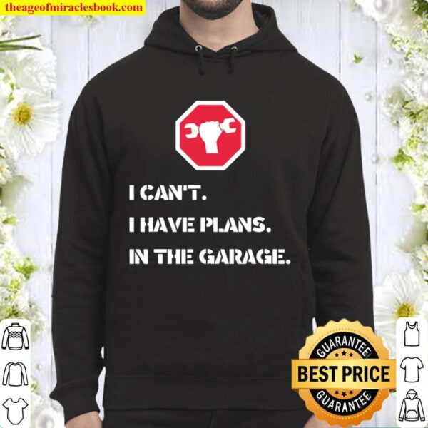I Can’t I Have Plans In The Garage Car Mechanic Hoodie