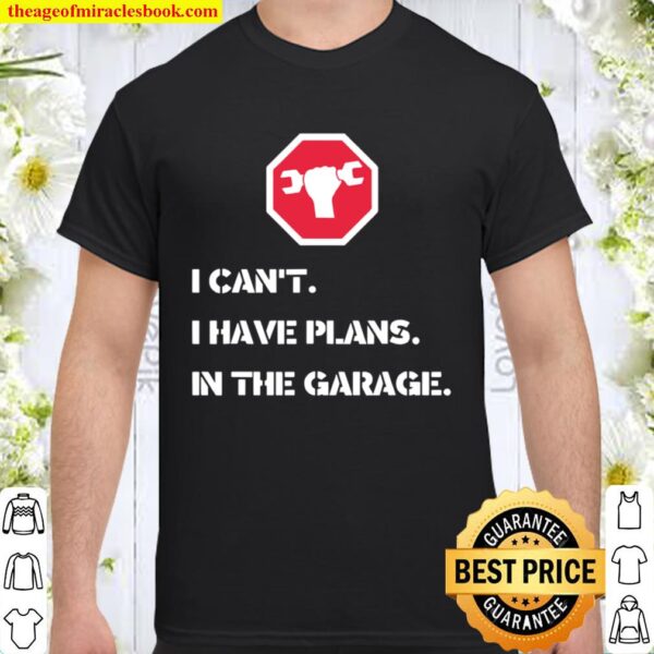 I Can’t I Have Plans In The Garage Car Mechanic Shirt