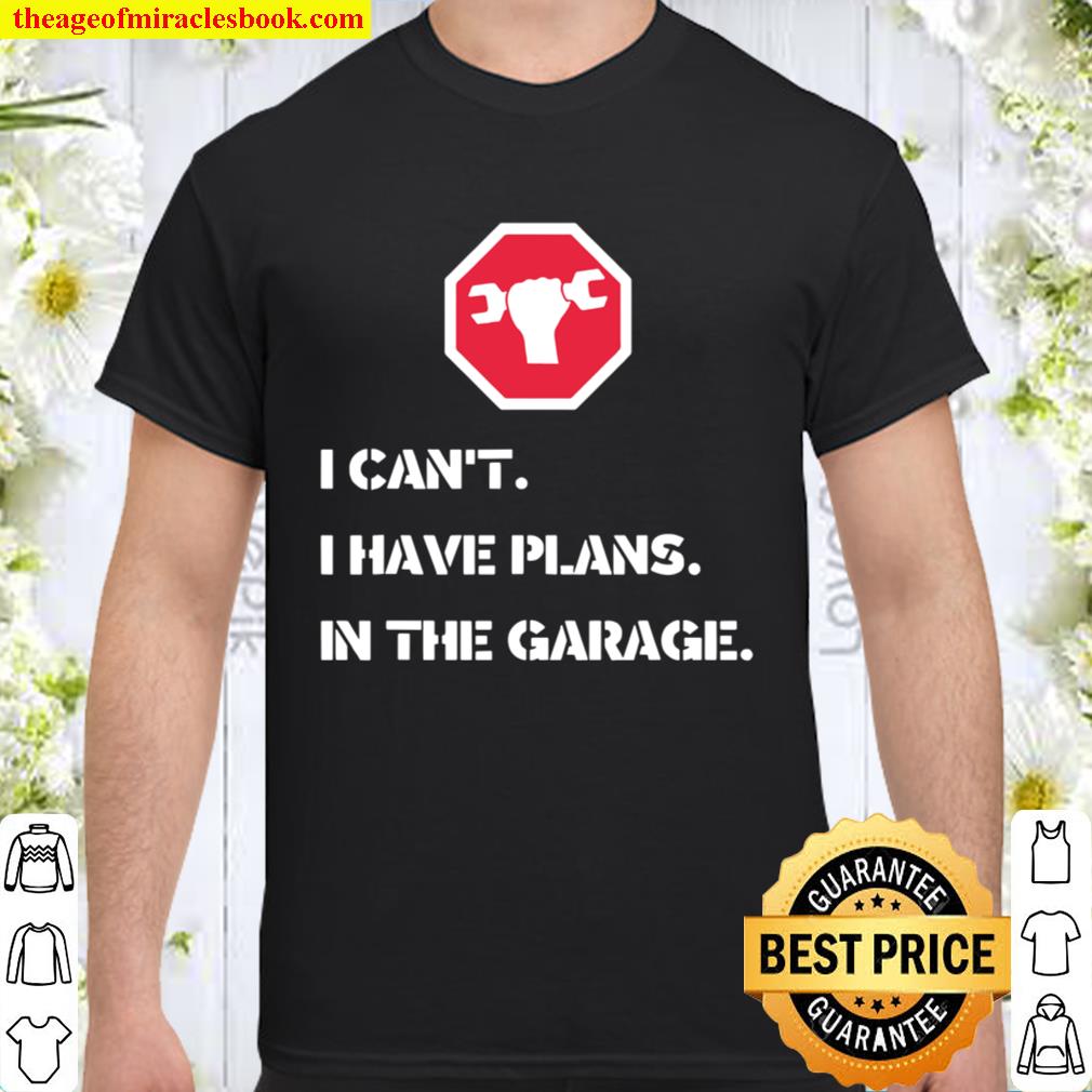 I Can’t I Have Plans In The Garage Car Mechanic 2020 Shirt, Hoodie, Long Sleeved, SweatShirt