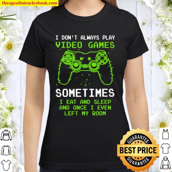 I Don_t Always Play Video Games Funny Video Game Teen Boys Classic Women T-Shirt