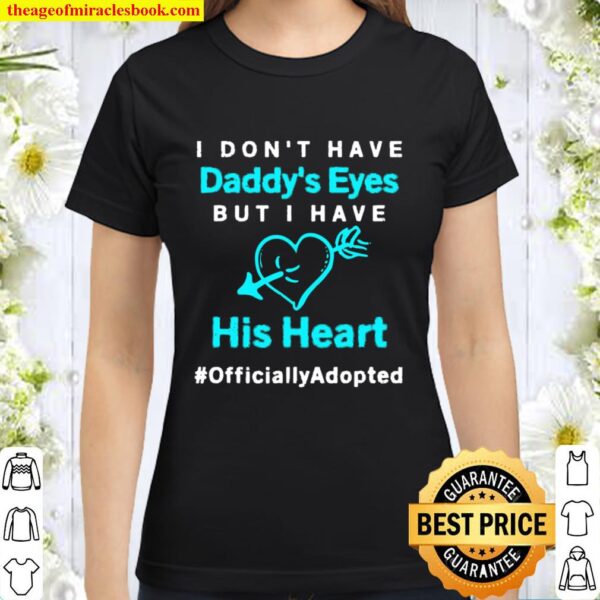 I Don_t Have Daddy_s Eyes - National Adoption Month Classic Women T-Shirt