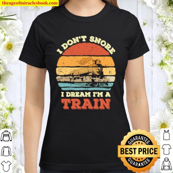 I Don_t Snore I Dream I_m a Train Funny Train Lovers Classic Women T-Shirt