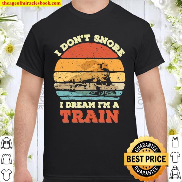 I Don_t Snore I Dream I_m a Train Funny Train Lovers Shirt