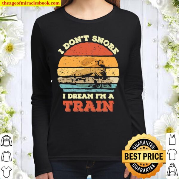 I Don_t Snore I Dream I_m a Train Funny Train Lovers Women Long Sleeved