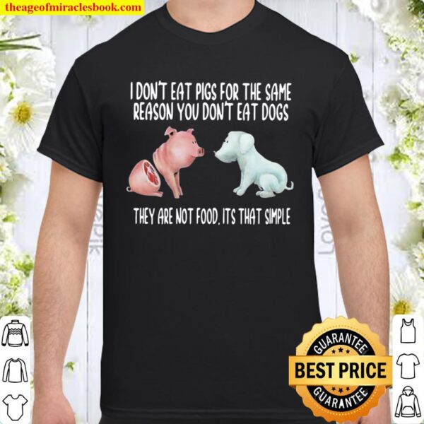 I Don’t Eat Pigs For The Same Reason You Don’t Eat Dogs They Are Not F Shirt