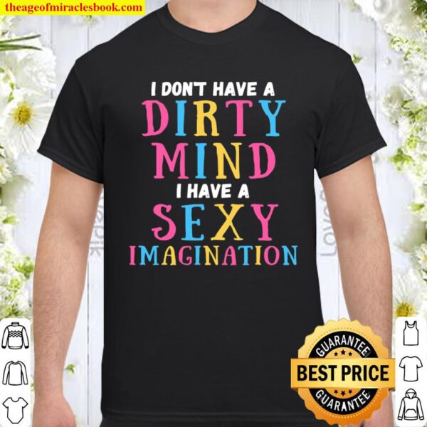 I Don’t Have A Dirty Mind I Have A Sexy Imagination Sarcastic Shirt