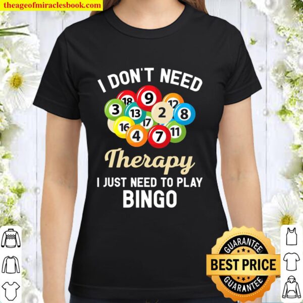 I Don’t Need Therapy I Just Need To Play Bingo Classic Women T-Shirt