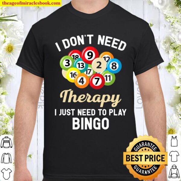 I Don’t Need Therapy I Just Need To Play Bingo Shirt
