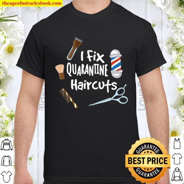I Fix Quarantine Haircuts – Funny Hair Barber Hairdresser Shirt