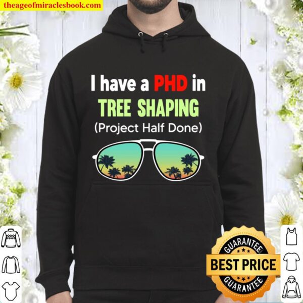 I Have A Phd In Tree Shaping Project Half Done Sunglasses Hoodie
