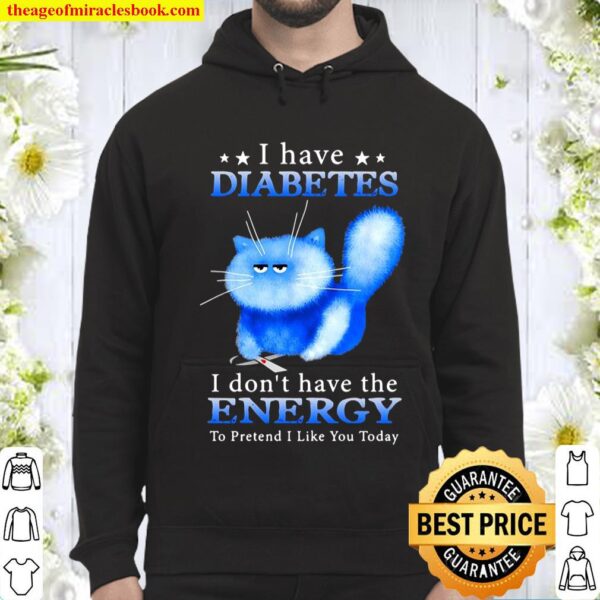 I Have Diabetes I Don’t Have The Energy To Pretend I Like You Today Fu Hoodie