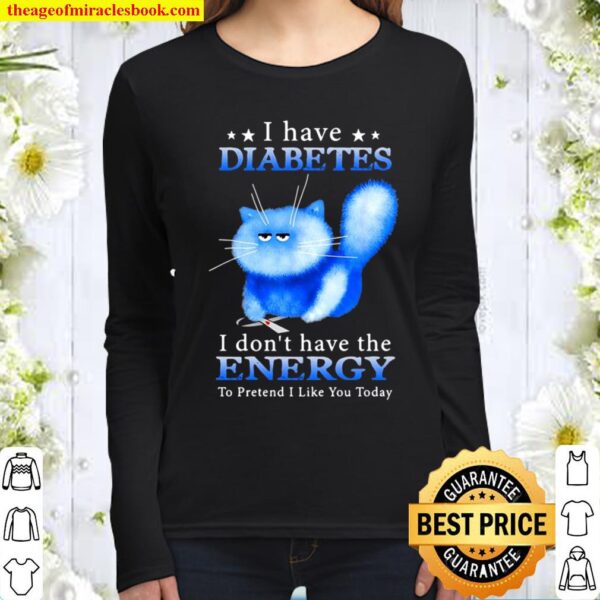 I Have Diabetes I Don’t Have The Energy To Pretend I Like You Today Fu Women Long Sleeved