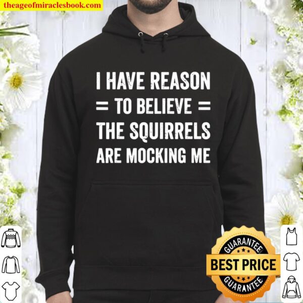 I Have Reason To Believe The Squirrels Are Mocking Me Gift Hoodie